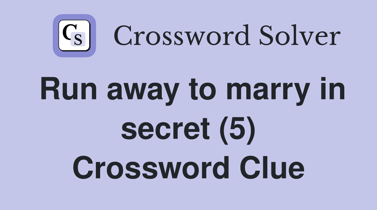Run away to marry in secret (5) Crossword Clue Answers Crossword Solver
